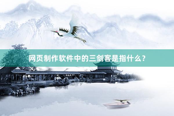 网页制作软件中的三剑客是指什么？